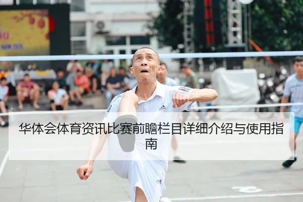 华体会体育资讯比赛前瞻栏目详细介绍与使用指南