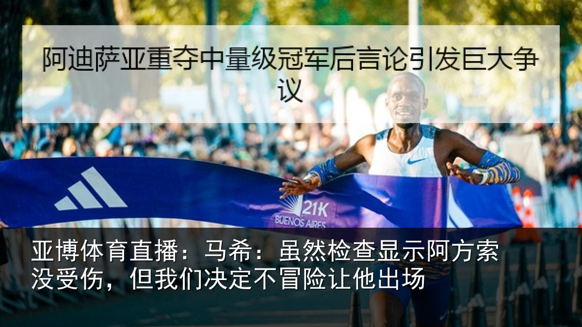 亚博体育直播：马希：虽然检查显示阿方索没受伤，但我们决定不冒险让他出场