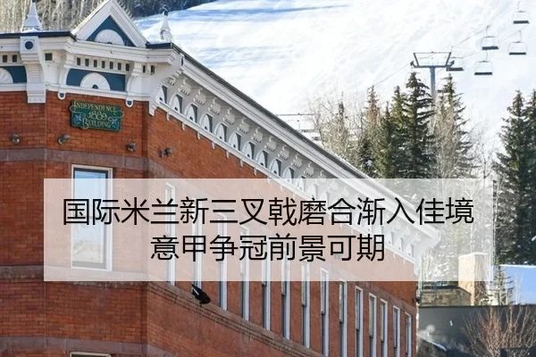 国际米兰新三叉戟磨合渐入佳境 意甲争冠前景可期